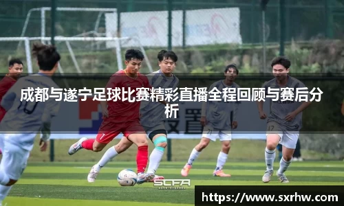 成都与遂宁足球比赛精彩直播全程回顾与赛后分析