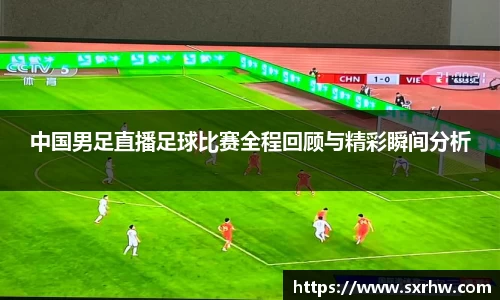 中国男足直播足球比赛全程回顾与精彩瞬间分析