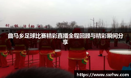 曲马乡足球比赛精彩直播全程回顾与精彩瞬间分享