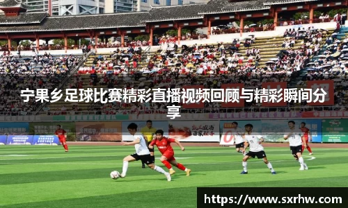 宁果乡足球比赛精彩直播视频回顾与精彩瞬间分享