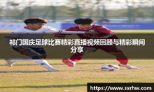 祁门国庆足球比赛精彩直播视频回顾与精彩瞬间分享