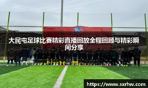 大民屯足球比赛精彩直播回放全程回顾与精彩瞬间分享
