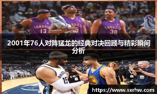 2001年76人对阵猛龙的经典对决回顾与精彩瞬间分析