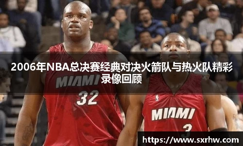 2006年NBA总决赛经典对决火箭队与热火队精彩录像回顾