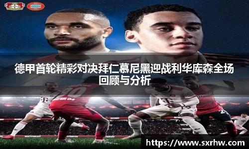 德甲首轮精彩对决拜仁慕尼黑迎战利华库森全场回顾与分析