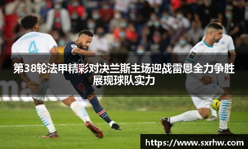 第38轮法甲精彩对决兰斯主场迎战雷恩全力争胜展现球队实力